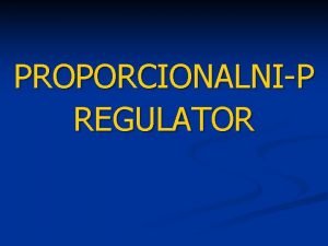 PROPORCIONALNIP REGULATOR Sadraj Jednaina upravljanja n Funkcija prenosa