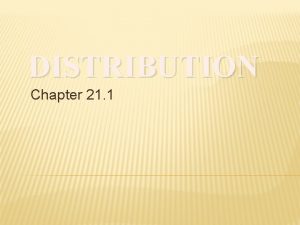 DISTRIBUTION Chapter 21 1 What is Distribution Making