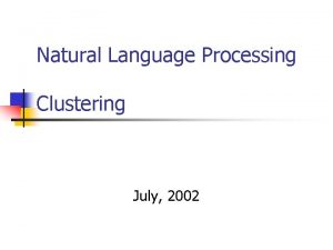 Natural Language Processing Clustering July 2002 Clustering n