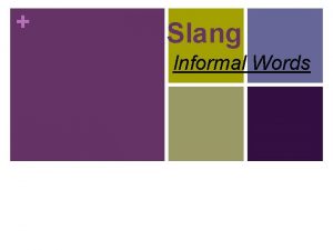 Slang Informal Words Slang n Slang is a