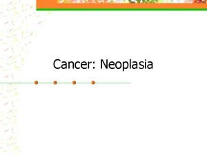 Cancer Neoplasia Cancer Abnormal uncontrolled cell division Damage