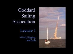 Goddard Sailing Association Lecture 1 Wind Rigging and