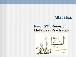 Statistics Psych 231 Research Methods in Psychology n Statistics Psych 231 Research Methods in Psychology n