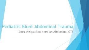 Pediatric Blunt Abdominal Trauma Does this patient need
