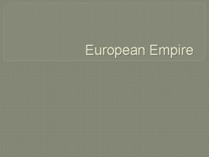 European Empire Evolution of an Empire Many small