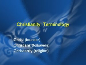 Christianity Terminology Christ founder Christians followers Christianity religion