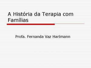 A Histria da Terapia com Famlias Profa Fernanda