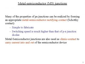 Metalsemiconductor MS junctions Many of the properties of