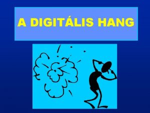 A DIGITLIS HANG Mi a hang A hang