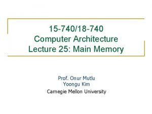 15 74018 740 Computer Architecture Lecture 25 Main