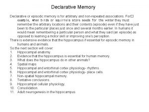 Declarative Memory Declarative or episodic memory is for Declarative Memory Declarative or episodic memory is for