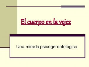 El cuerpo en la vejez Una mirada psicogerontolgica