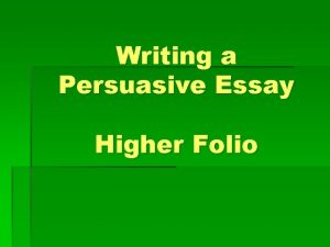 Writing a Persuasive Essay Higher Folio Contents 1