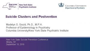 Suicide Clusters and Postvention Madelyn S Gould Ph