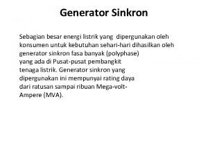 Generator Sinkron Sebagian besar energi listrik yang dipergunakan