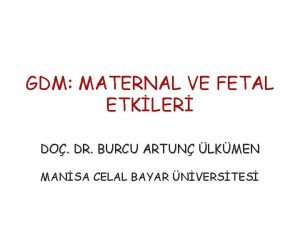 GDM MATERNAL VE FETAL ETKLER DO DR BURCU