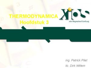 THERMODYNAMICA Hoofdstuk 3 ing Patrick Pilat lic Dirk