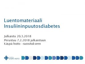 Luentomateriaali Insuliininpuutosdiabetes Julkaistu 20 3 2018 Perustuu 7
