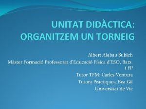 UNITAT DIDCTICA ORGANITZEM UN TORNEIG Albert Alabau Subich