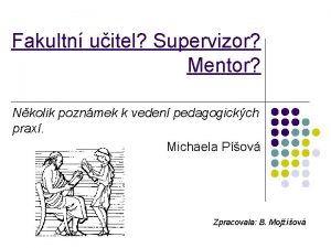 Fakultn uitel Supervizor Mentor Nkolik poznmek k veden