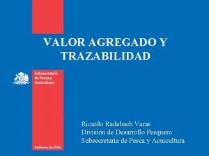 VALOR AGREGADO Y TRAZABILIDAD Ricardo Radebach Varas Divisin