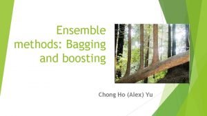 Ensemble methods Bagging and boosting Chong Ho Alex