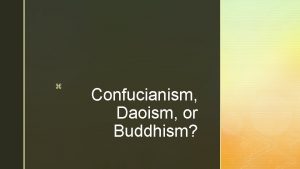 z Confucianism Daoism or Buddhism z When your