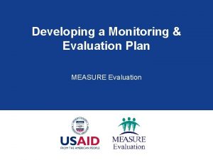 Developing a Monitoring Evaluation Plan MEASURE Evaluation Learning