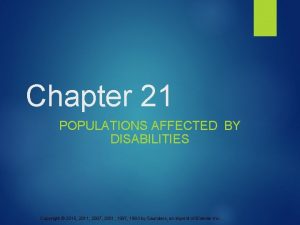 Chapter 21 POPULATIONS AFFECTED BY DISABILITIES Copyright 2015