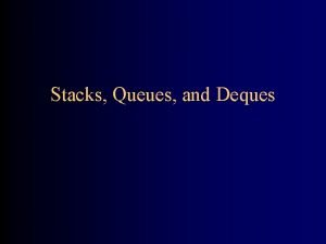 Stacks Queues and Deques Stacks Queues and Deques Stacks Queues and Deques Stacks Queues and Deques