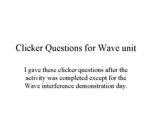 Clicker Questions for Wave unit I gave these