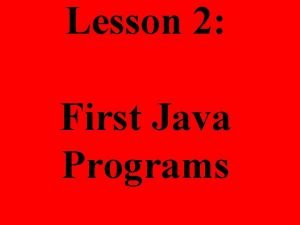 Lesson 2 First Java Programs Lesson 2 First