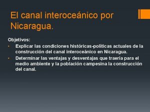 El canal interocenico por Nicaragua Objetivos Explicar las