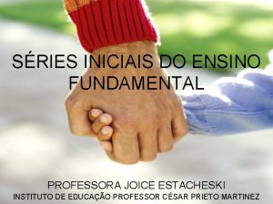 SRIES INICIAIS DO ENSINO FUNDAMENTAL PROFESSORA JOICE ESTACHESKI