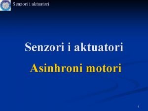 Senzori i aktuatori Asinhroni motori 1 Sadraj predavanja