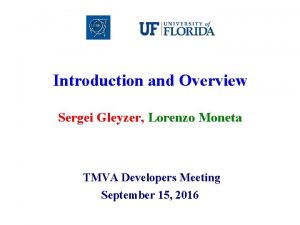 Introduction and Overview Sergei Gleyzer Lorenzo Moneta TMVA