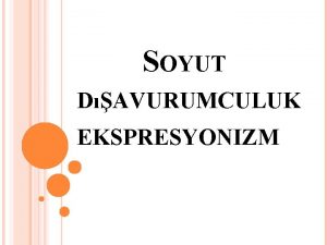 SOYUT DAVURUMCULUK EKSPRESYONIZM SOYUT DIAVURUMCULUK Soyut Davurumculuk Soyut