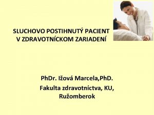 SLUCHOVO POSTIHNUT PACIENT V ZDRAVOTNCKOM ZARIADEN Ph Dr