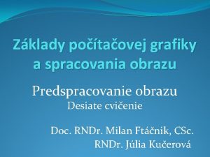 Zklady potaovej grafiky a spracovania obrazu Predspracovanie obrazu