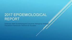 2017 EPIDEMIOLOGICAL REPORT Delaware State Epidemiological Outcomes Workgroup