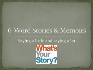 6 Word Stories Memoirs Saying a little and