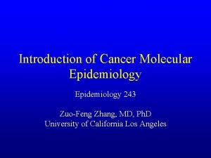 Introduction of Cancer Molecular Epidemiology 243 ZuoFeng Zhang