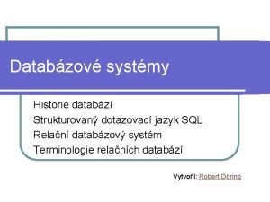 Databzov systmy Historie databz Strukturovan dotazovac jazyk SQL