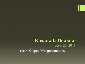 Kawasaki Disease June 29 2015 Intern Kittipos Wongnisanatakul