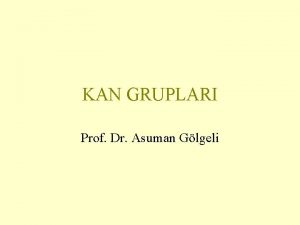 KAN GRUPLARI Prof Dr Asuman Glgeli Kan Tipleri