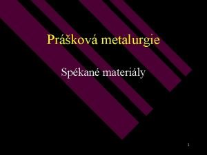 Prkov metalurgie Spkan materily 1 Uplatnn prkov metalurgie