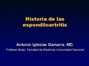 Historia de las espondiloartritis Antonio Iglesias Gamarra MD