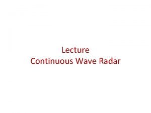 Lecture Continuous Wave Radar Continuous Wave Radar CW