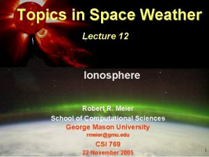 Topics in Space Weather Lecture 12 Ionosphere Robert