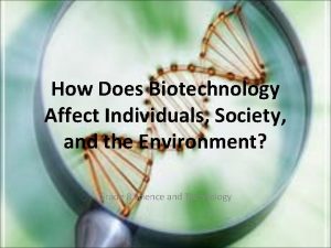 How does biotechnology impact an individual?